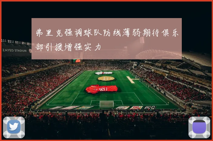 弗里克强调球队防线薄弱期待俱乐部引援增强实力